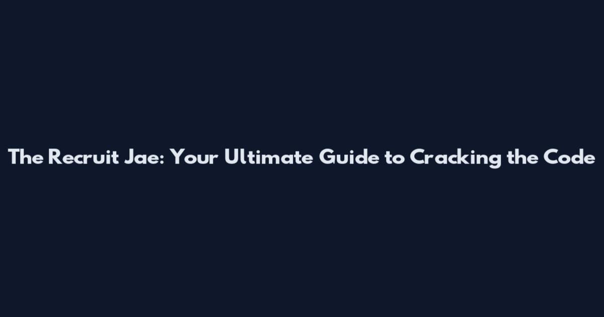 The Recruit Jae: Your Ultimate Guide to Cracking the Code