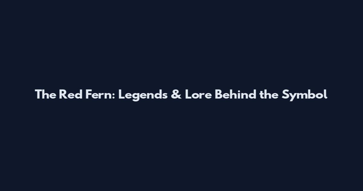 The Red Fern: Legends & Lore Behind the Symbol