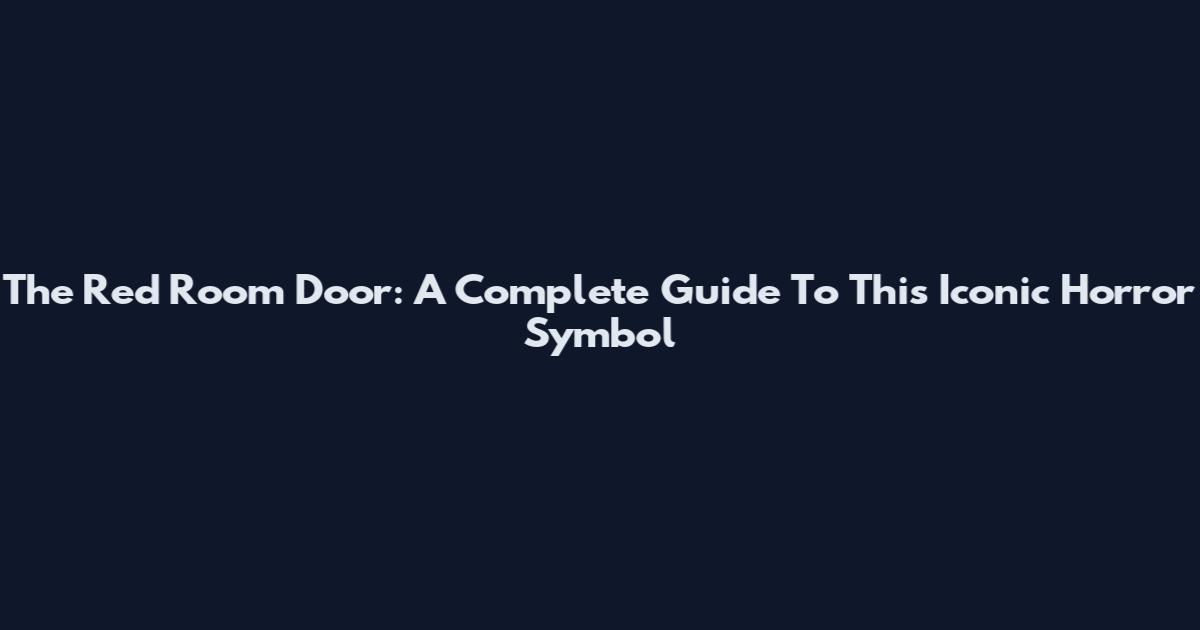 The Red Room Door: A Complete Guide To This Iconic Horror Symbol