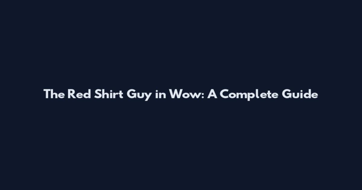 The Red Shirt Guy in Wow: A Complete Guide