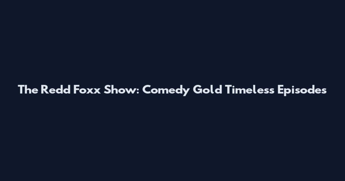 The Redd Foxx Show: Comedy Gold Timeless Episodes