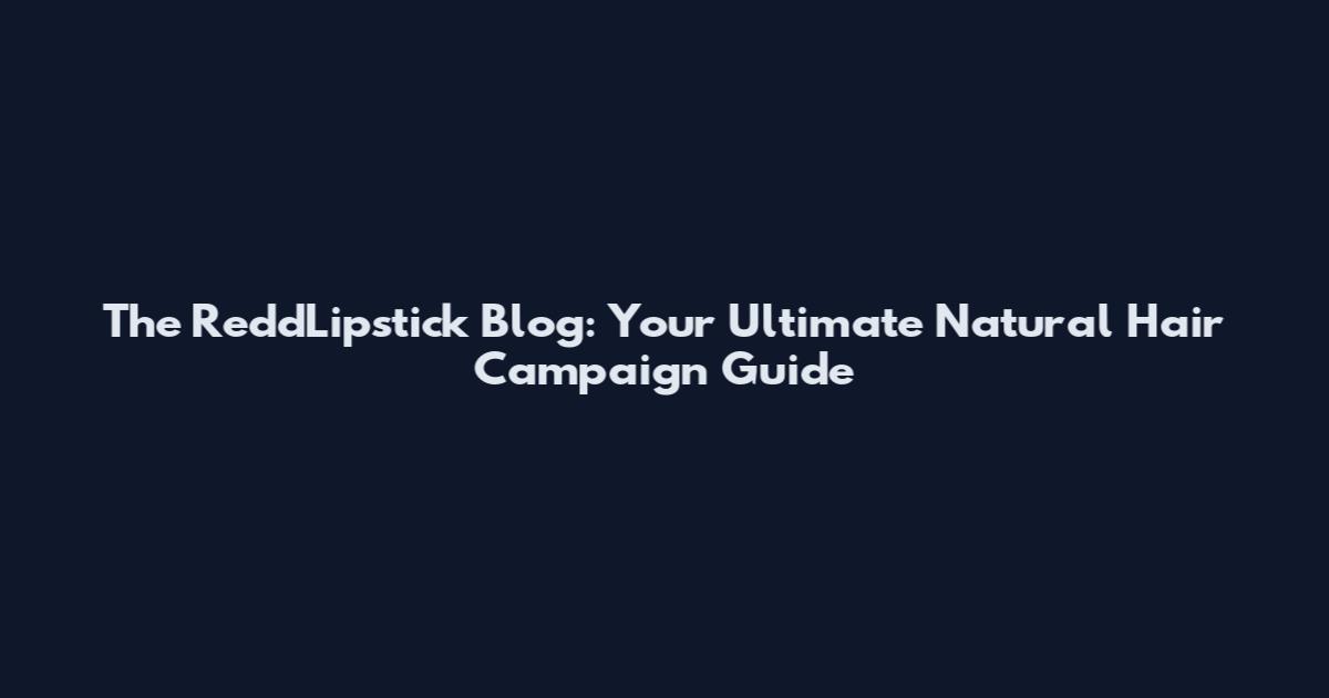 The ReddLipstick Blog: Your Ultimate Natural Hair Campaign Guide