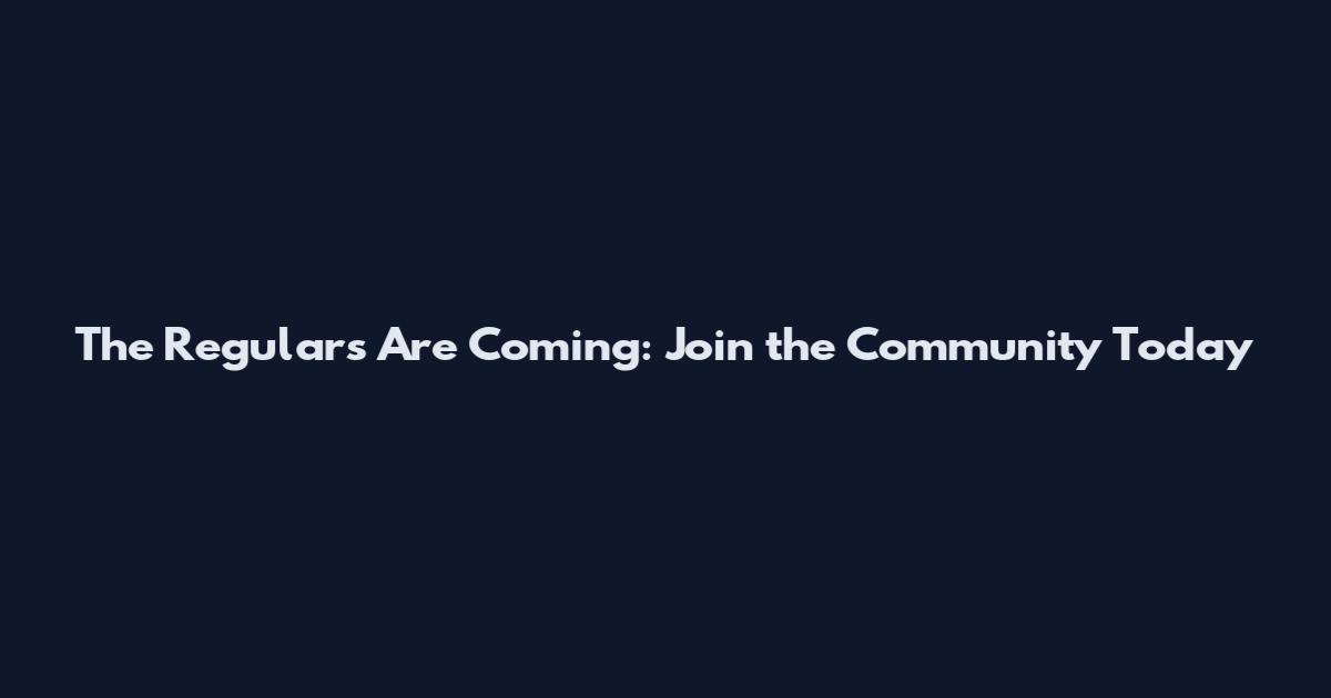 The Regulars Are Coming: Join the Community Today