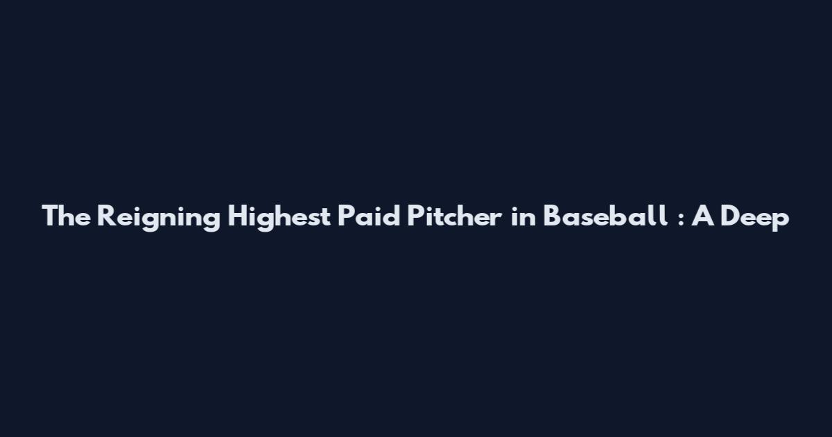 The Reigning Highest Paid Pitcher in Baseball : A Deep