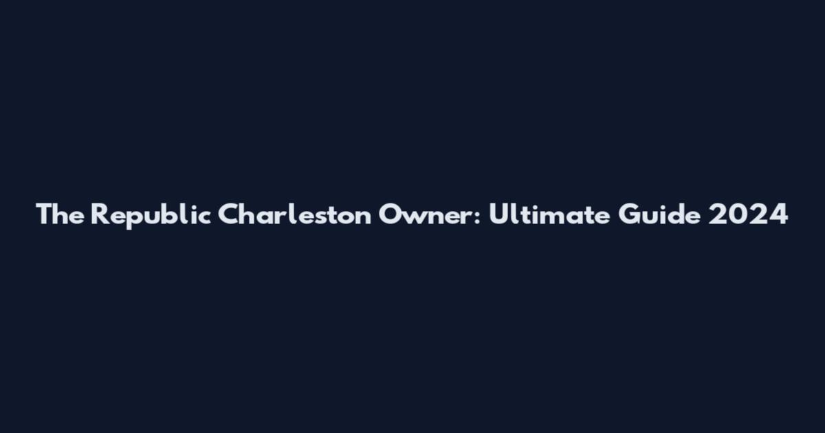 The Republic Charleston Owner: Ultimate Guide 2024