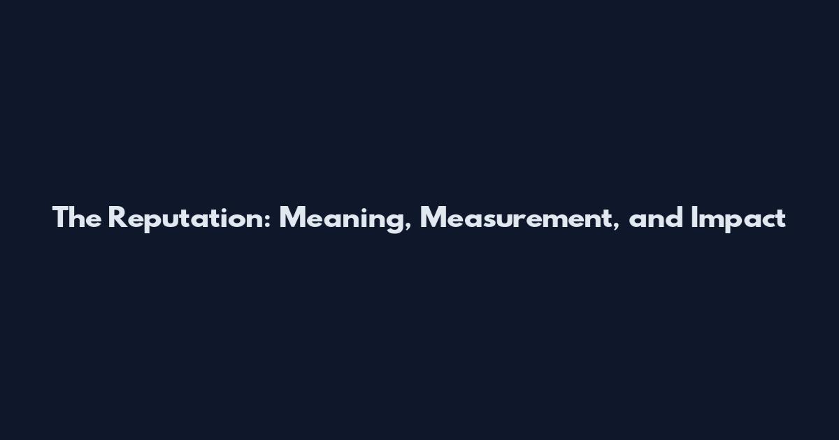 The Reputation: Meaning, Measurement, and Impact