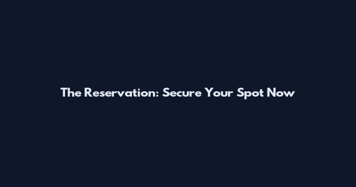 The Reservation: Secure Your Spot Now