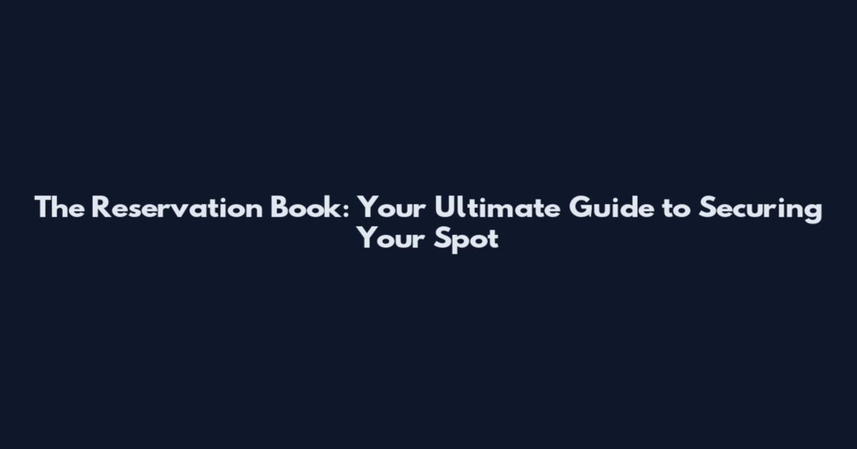 The Reservation Book: Your Ultimate Guide to Securing Your Spot