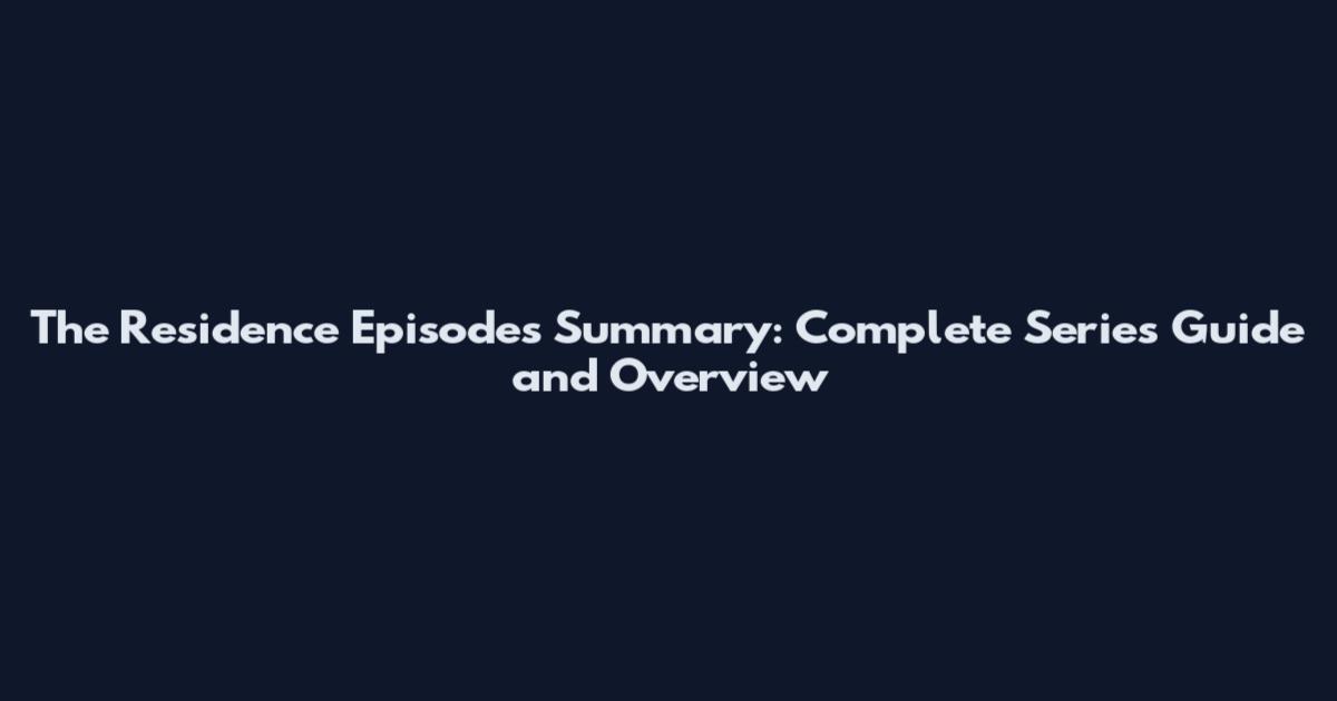 The Residence Episodes Summary: Complete Series Guide and Overview