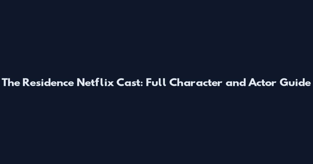 The Residence Netflix Cast: Full Character and Actor Guide