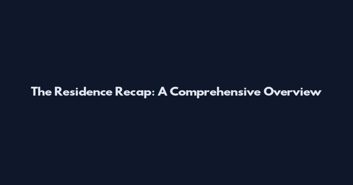 The Residence Recap: A Comprehensive Overview
