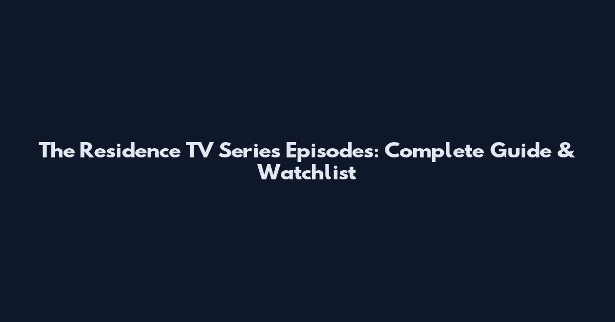 The Residence TV Series Episodes: Complete Guide & Watchlist