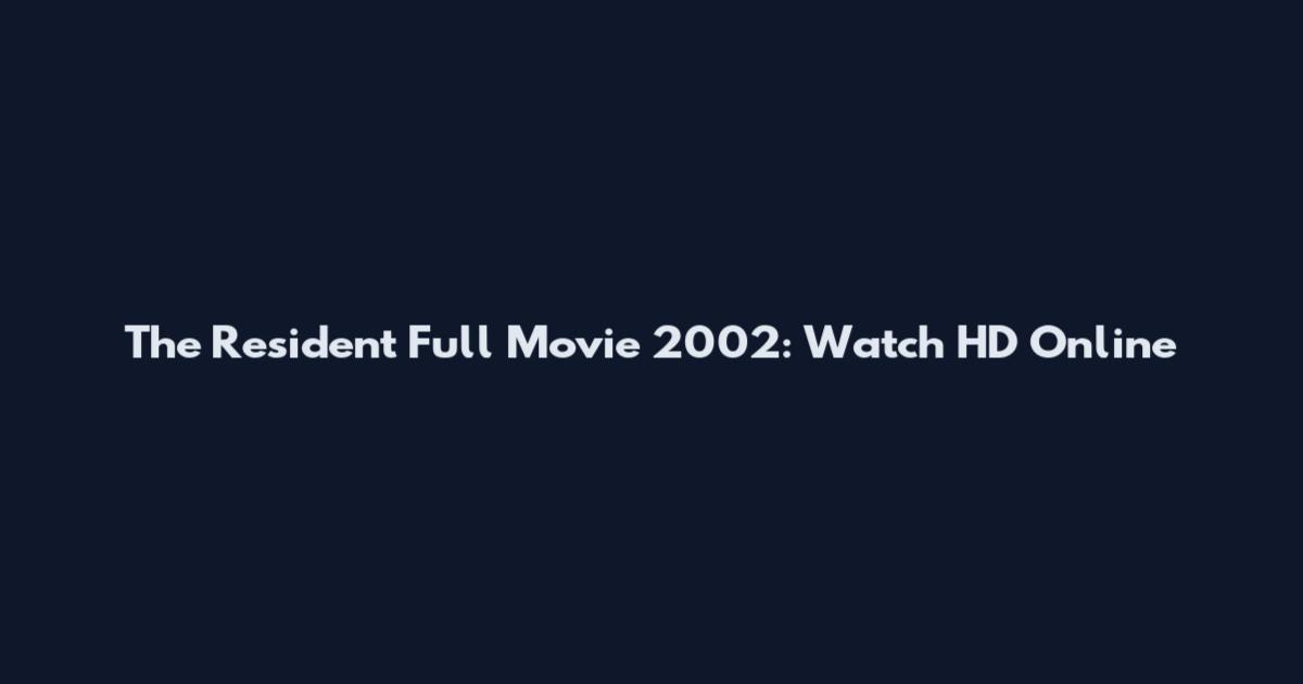 The Resident Full Movie 2002: Watch HD Online