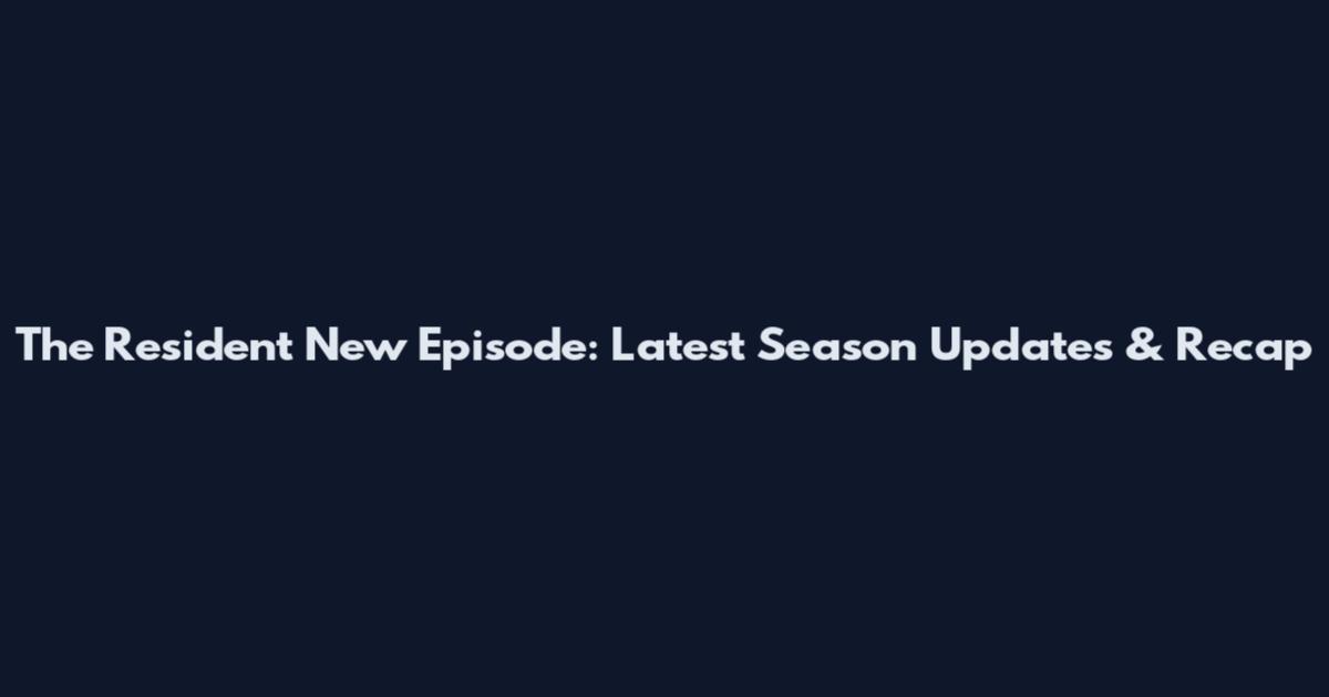 The Resident New Episode: Latest Season Updates & Recap