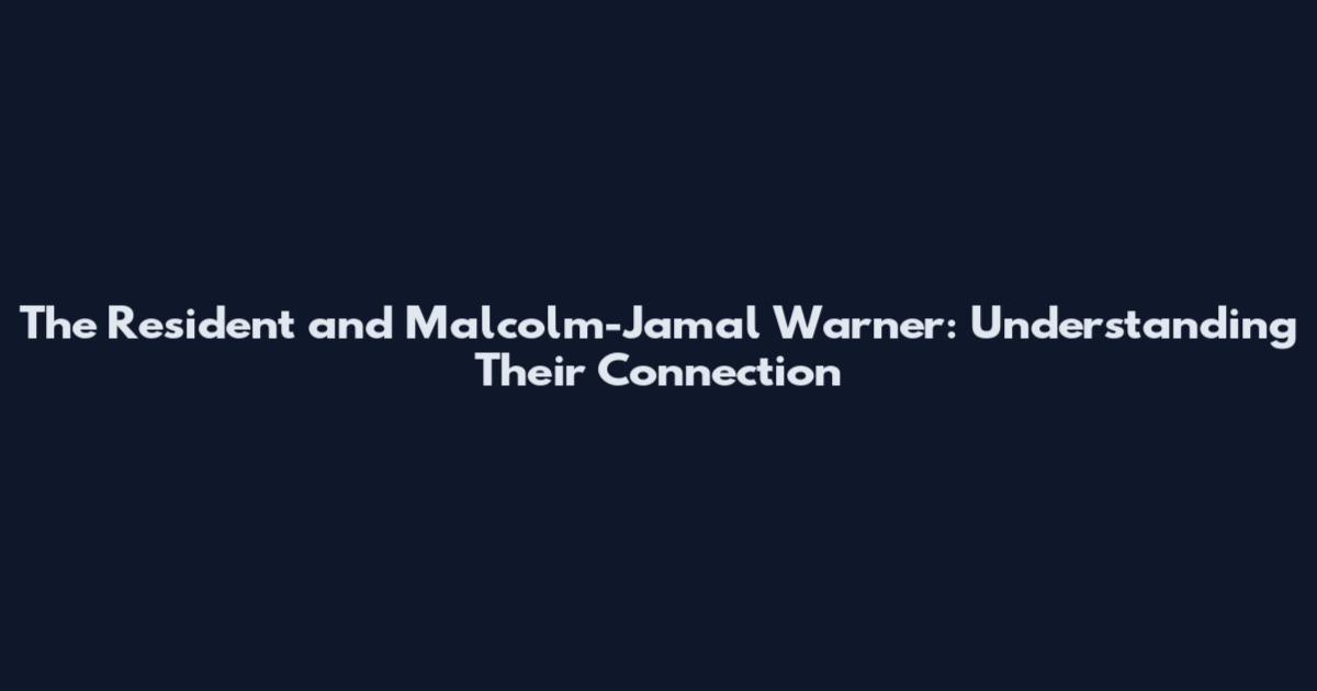 The Resident and Malcolm-Jamal Warner: Understanding Their Connection