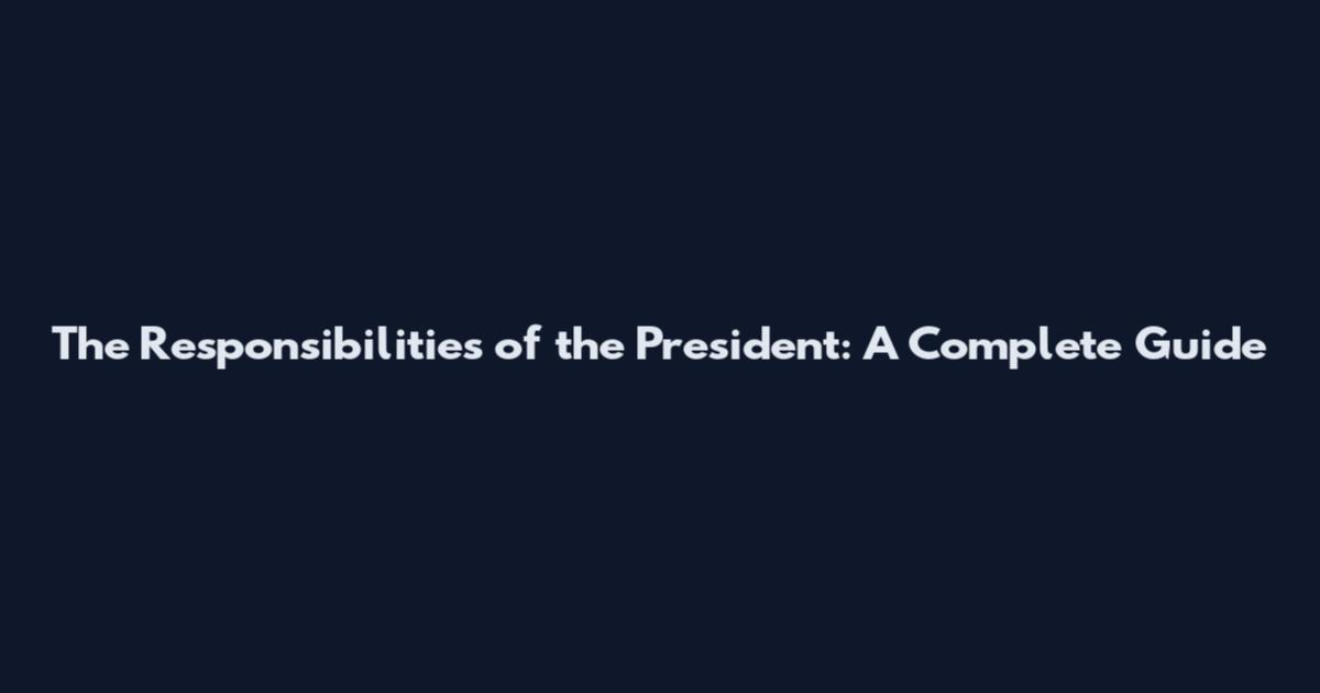The Responsibilities of the President: A Complete Guide