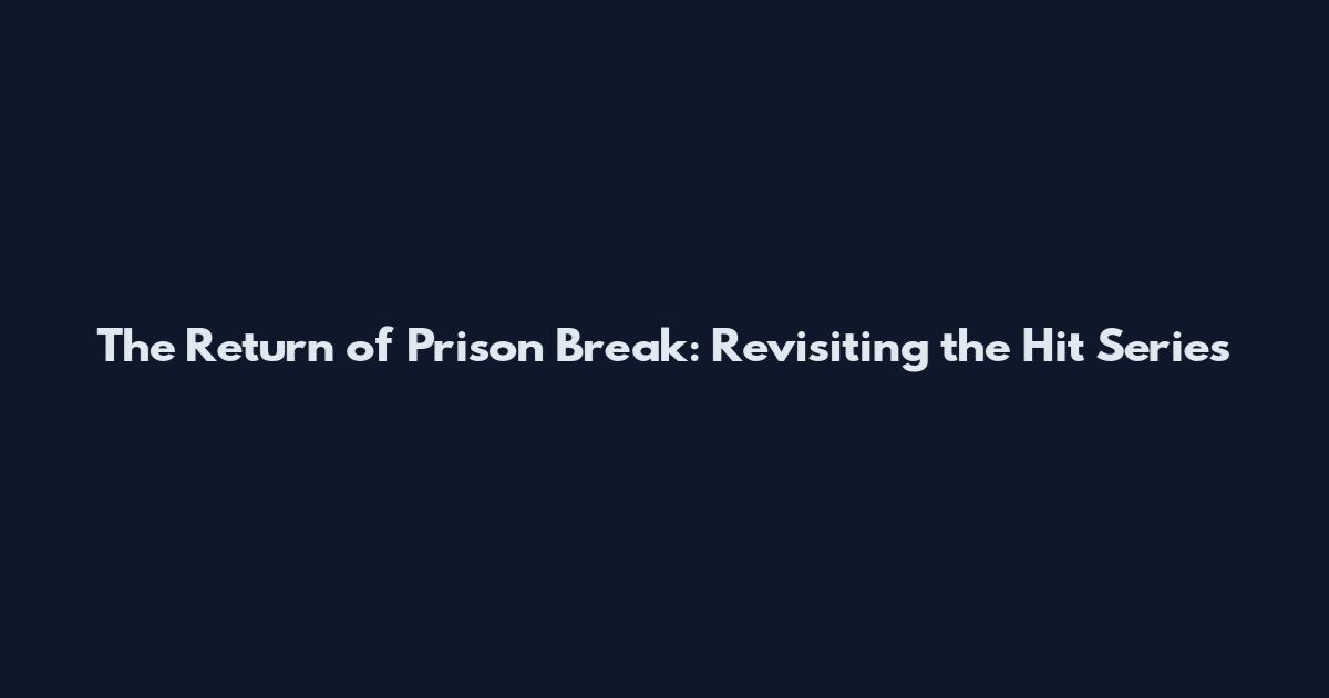The Return of Prison Break: Revisiting the Hit Series
