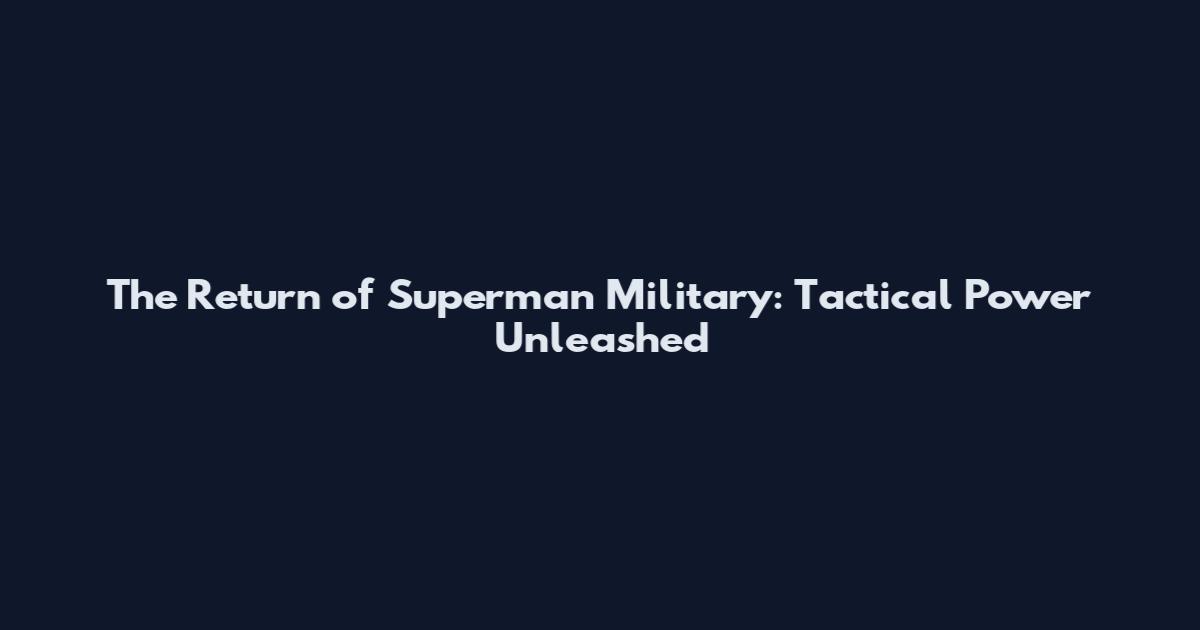The Return of Superman Military: Tactical Power Unleashed