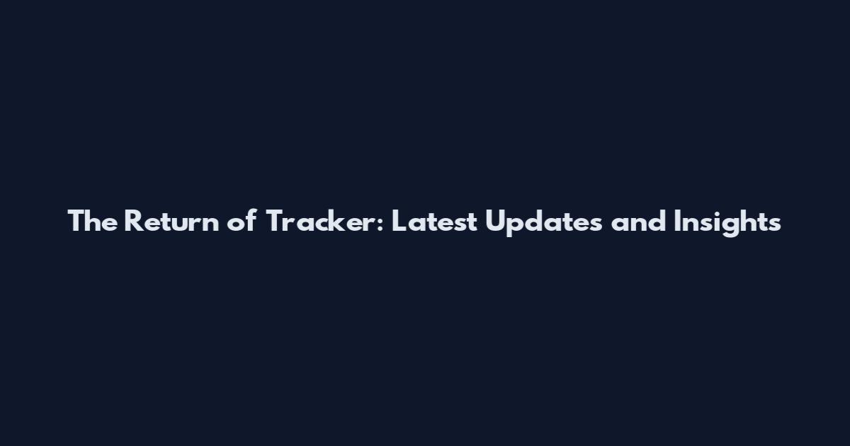 The Return of Tracker: Latest Updates and Insights