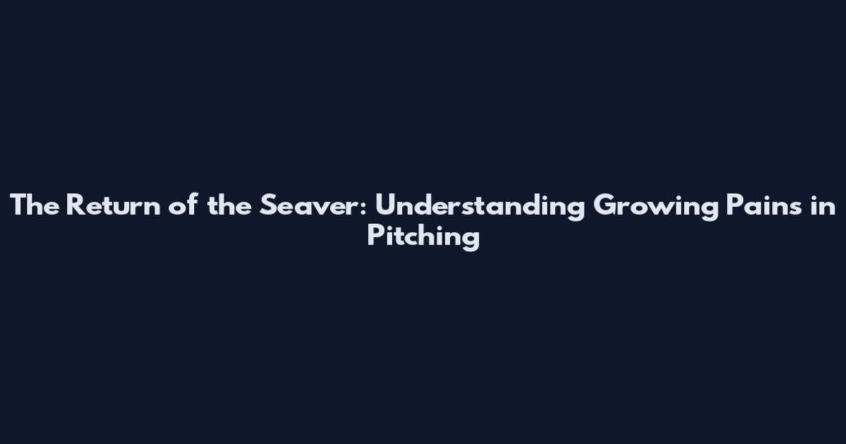 The Return of the Seaver: Understanding Growing Pains in Pitching
