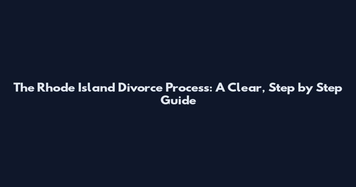 The Rhode Island Divorce Process: A Clear, Step by Step Guide
