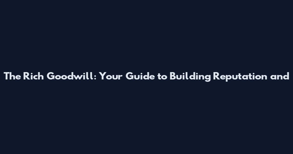The Rich Goodwill: Your Guide to Building Reputation and