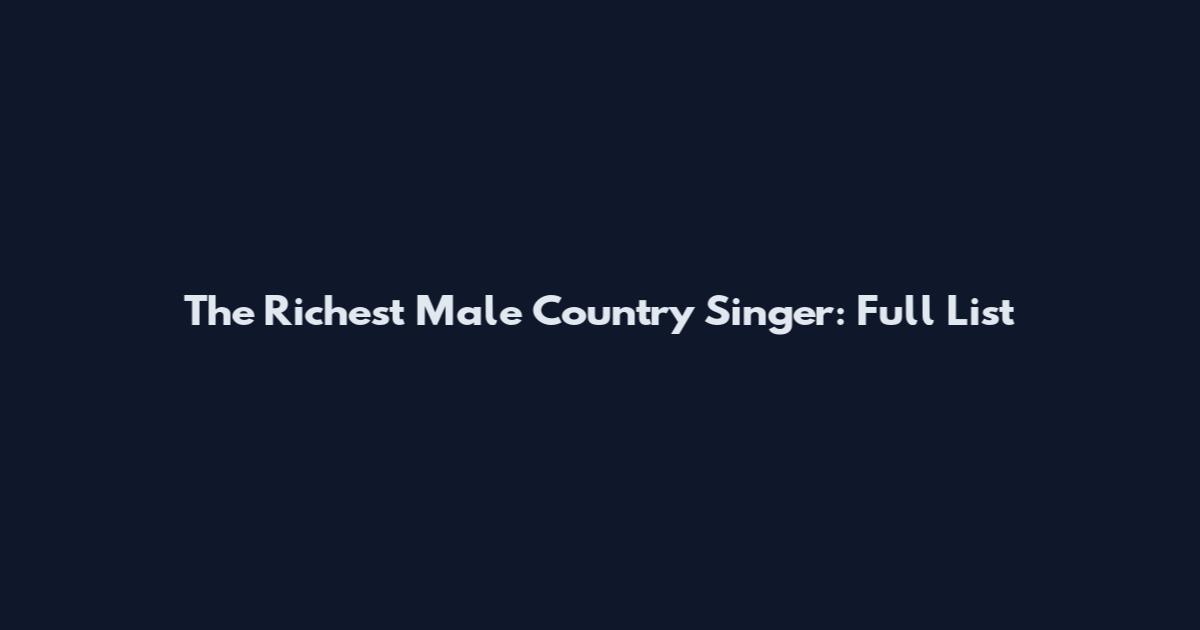 The Richest Male Country Singer: Full List