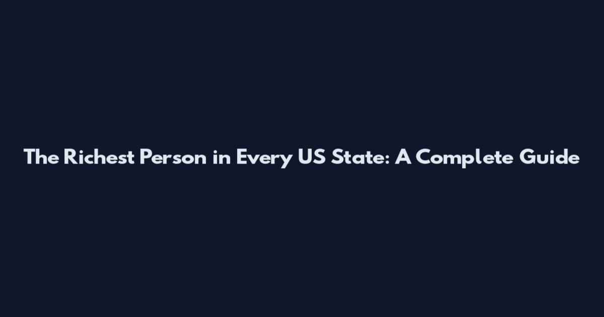 The Richest Person in Every US State: A Complete Guide