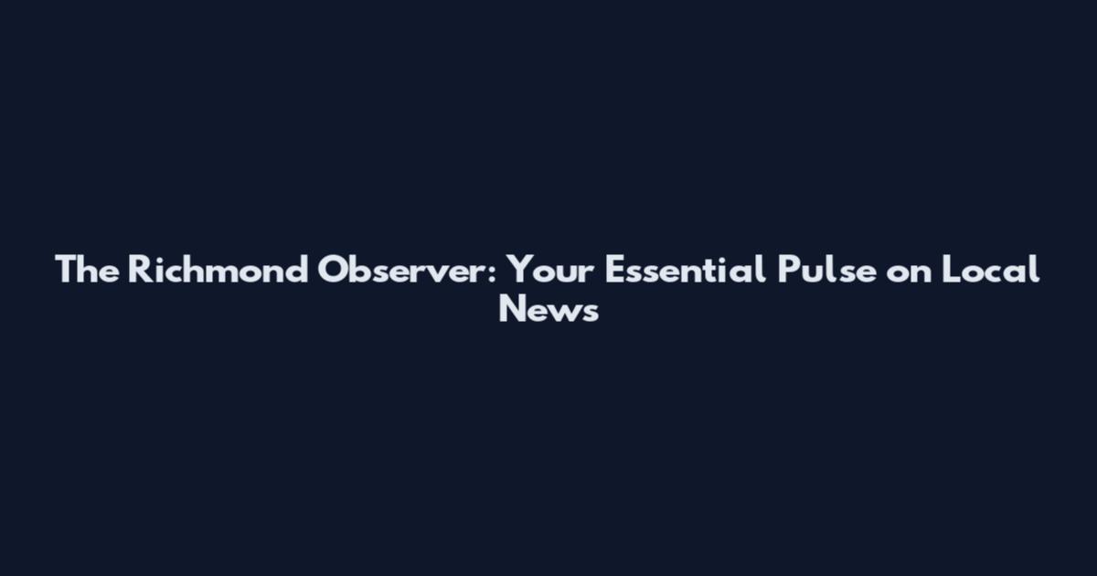 The Richmond Observer: Your Essential Pulse on Local News