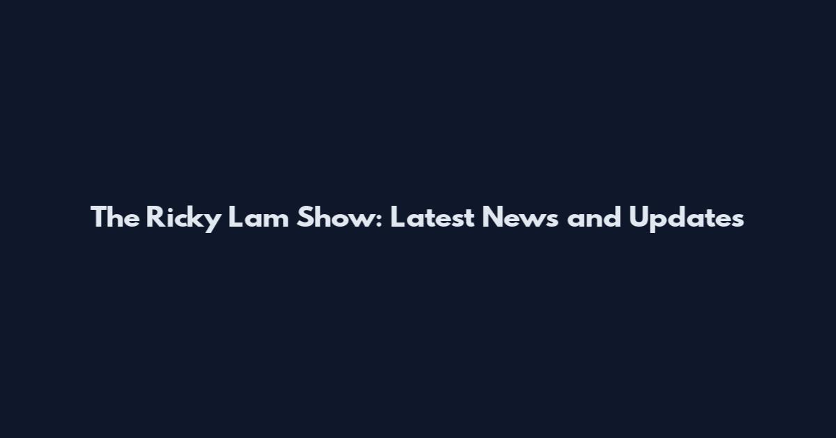 The Ricky Lam Show: Latest News and Updates
