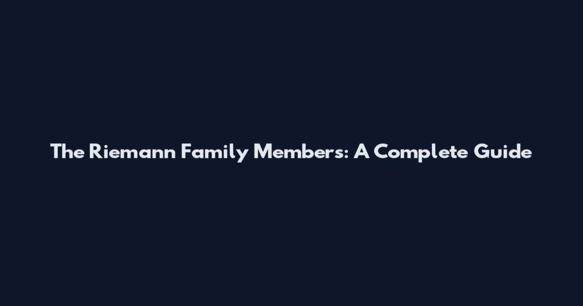 The Riemann Family Members: A Complete Guide