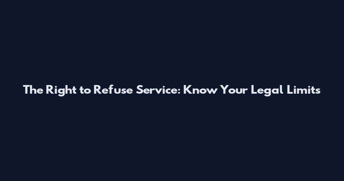 The Right to Refuse Service: Know Your Legal Limits