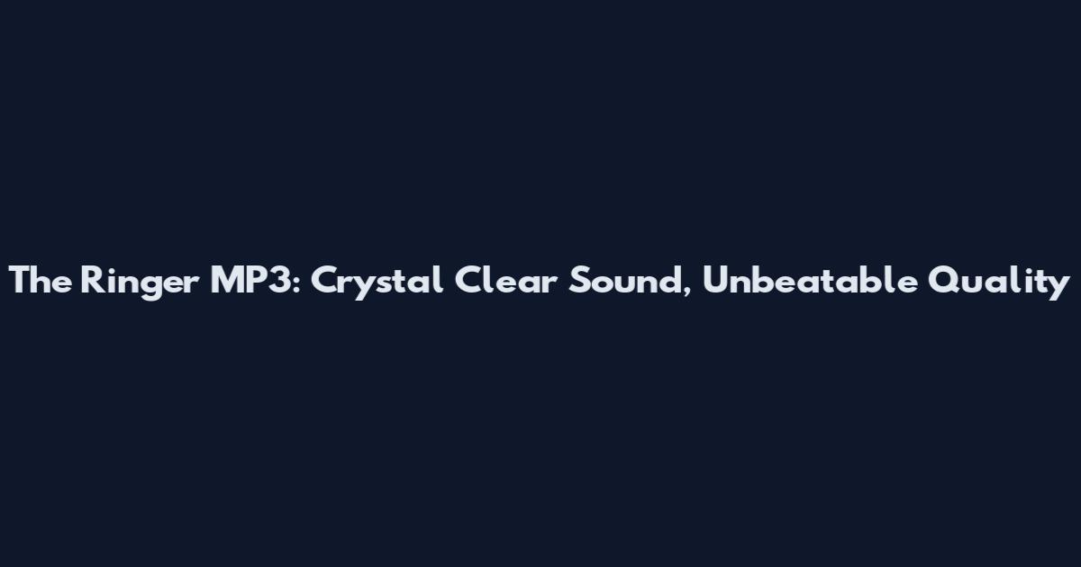 The Ringer MP3: Crystal Clear Sound, Unbeatable Quality