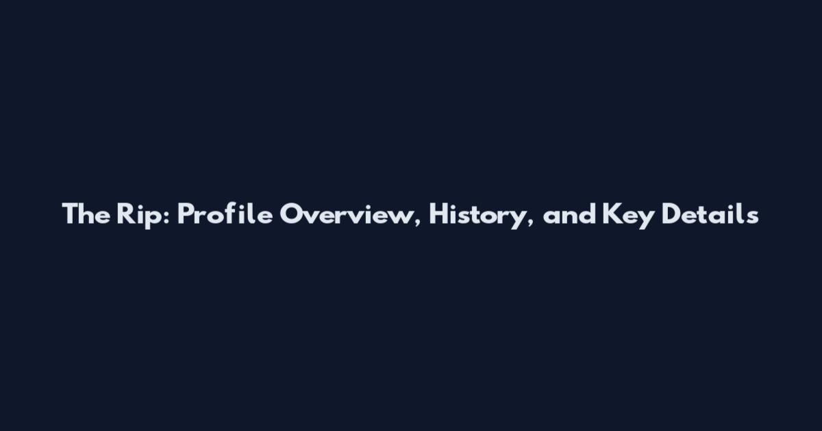 The Rip: Profile Overview, History, and Key Details