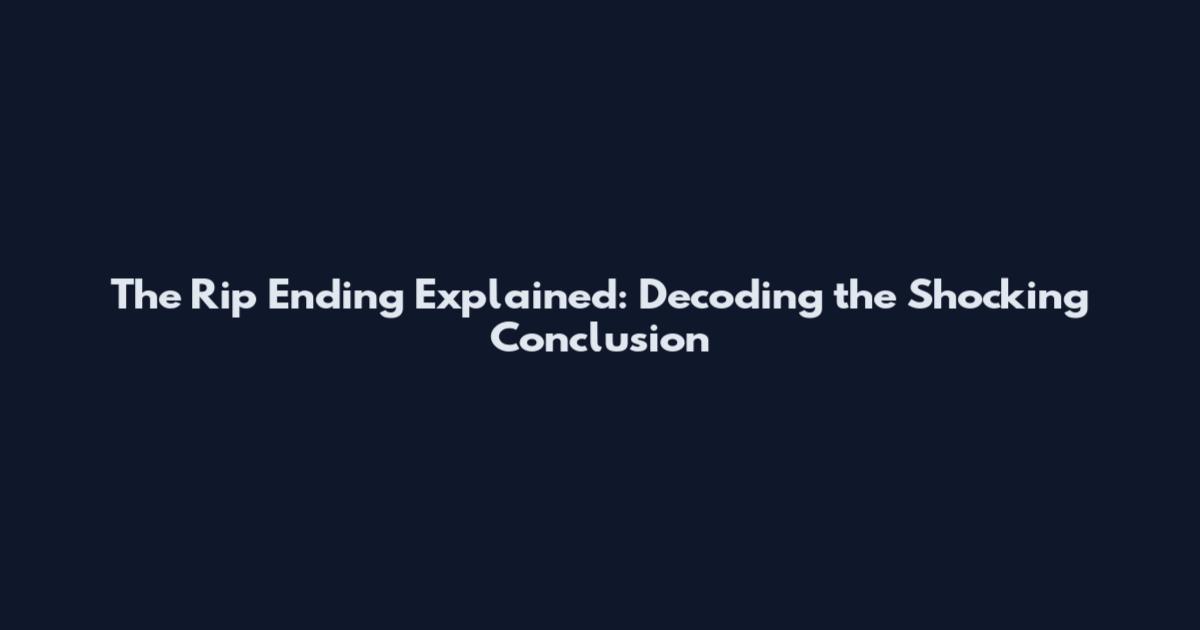 The Rip Ending Explained: Decoding the Shocking Conclusion