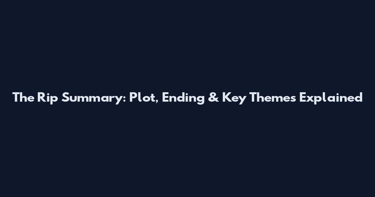 The Rip Summary: Plot, Ending & Key Themes Explained