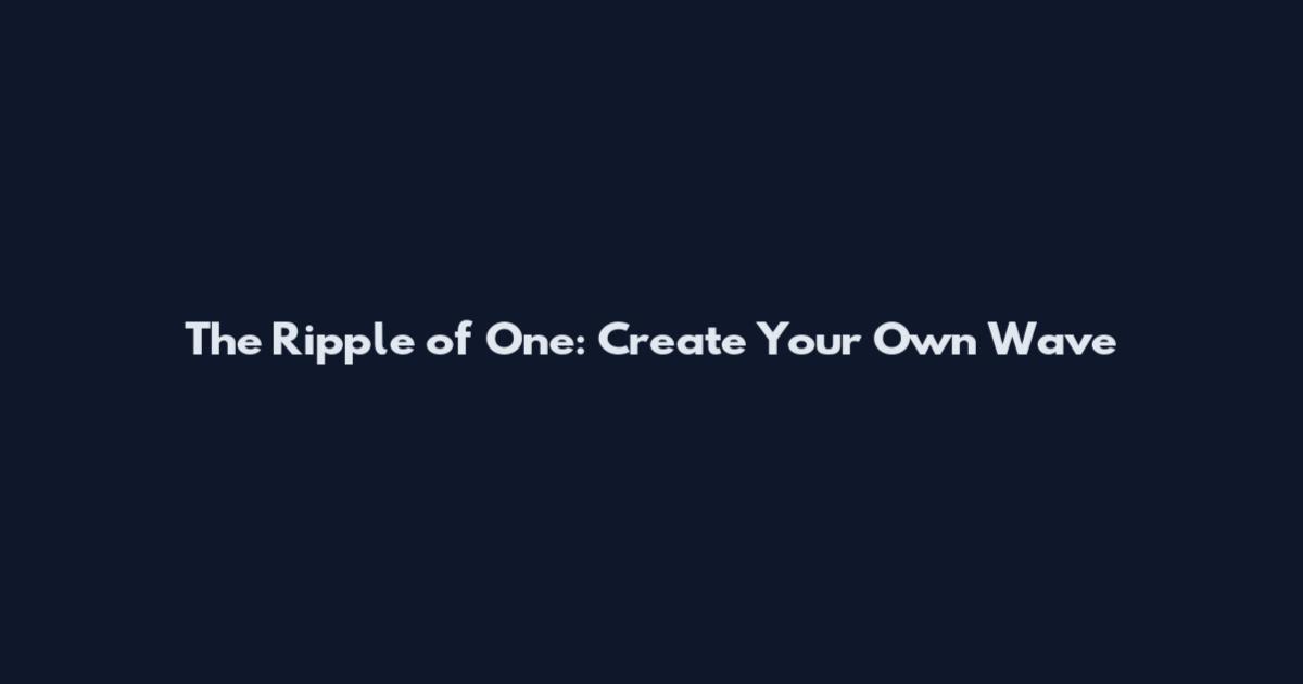 The Ripple of One: Create Your Own Wave