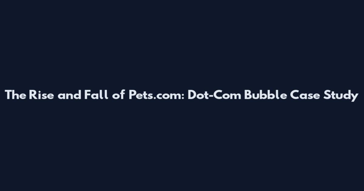 The Rise and Fall of Pets.com: Dot-Com Bubble Case Study