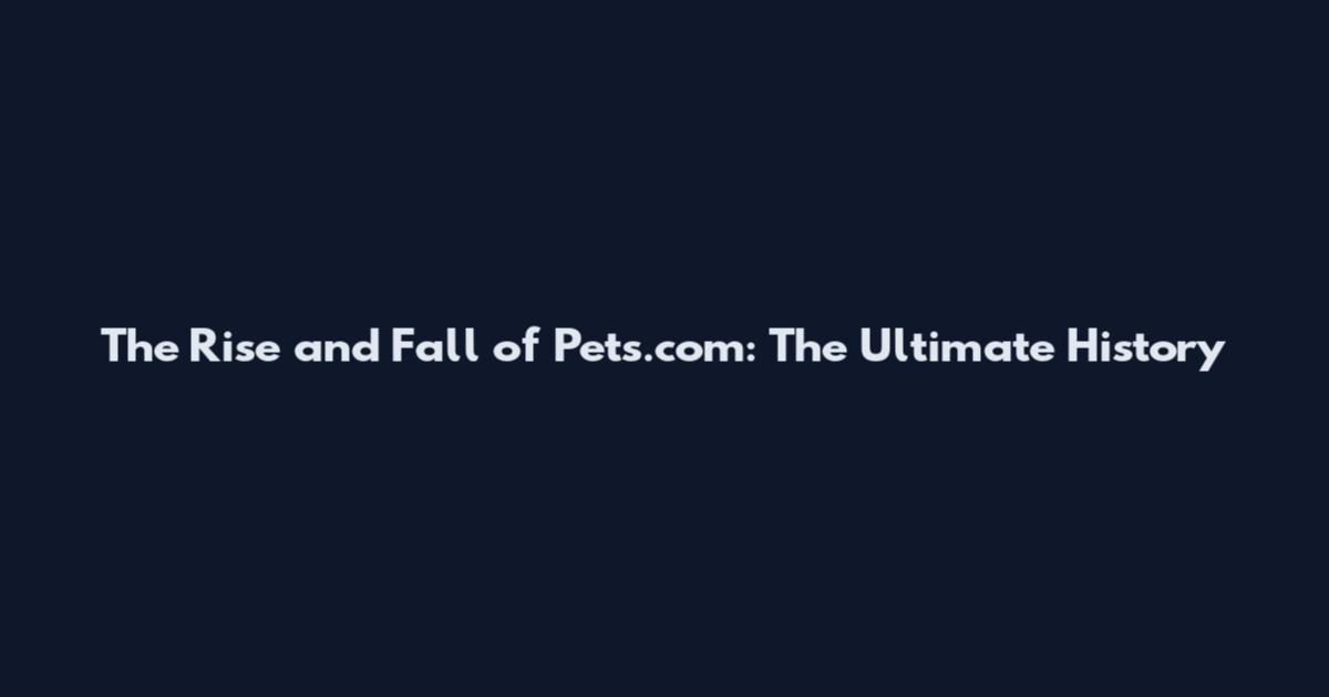The Rise and Fall of Pets.com: The Ultimate History