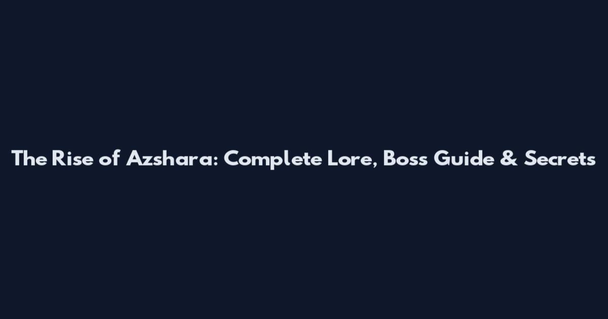 The Rise of Azshara: Complete Lore, Boss Guide & Secrets