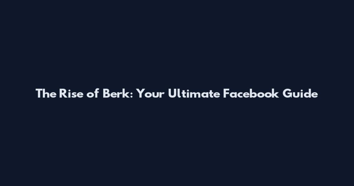 The Rise of Berk: Your Ultimate Facebook Guide