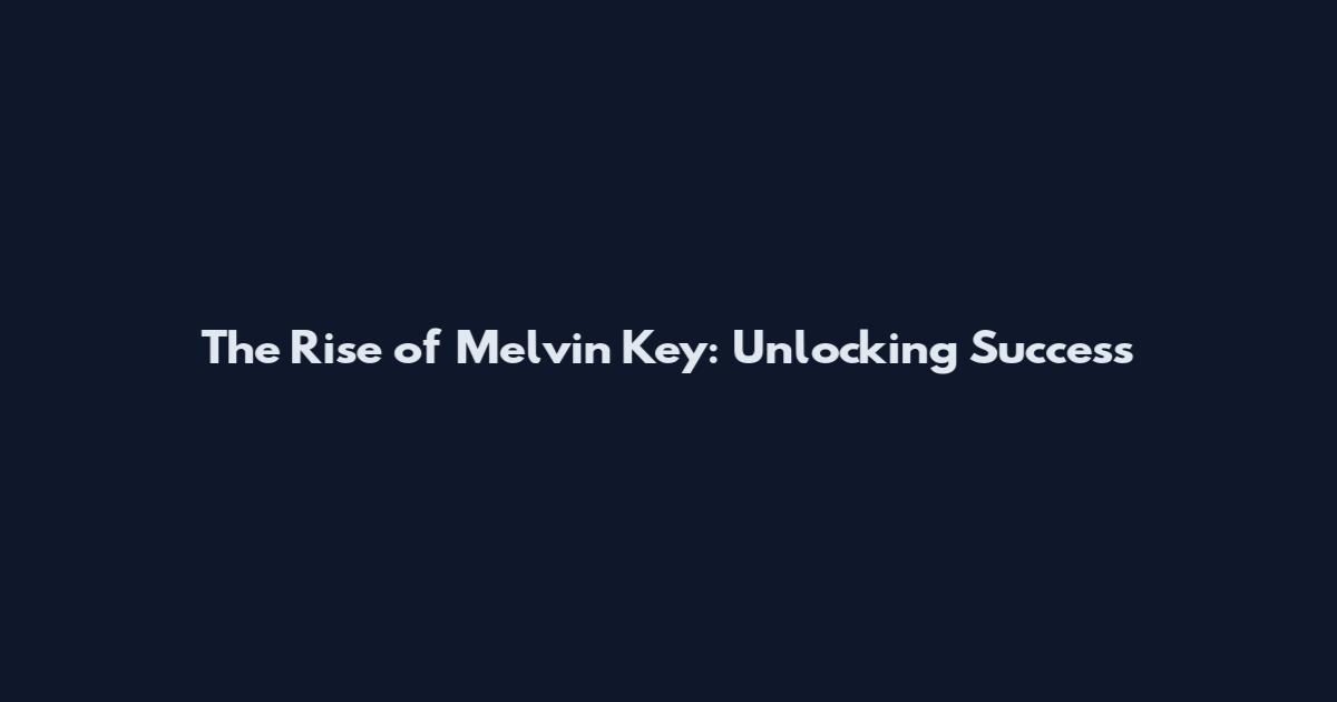 The Rise of Melvin Key: Unlocking Success