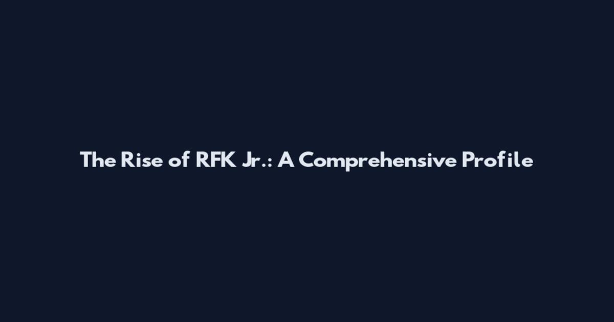 The Rise of RFK Jr.: A Comprehensive Profile