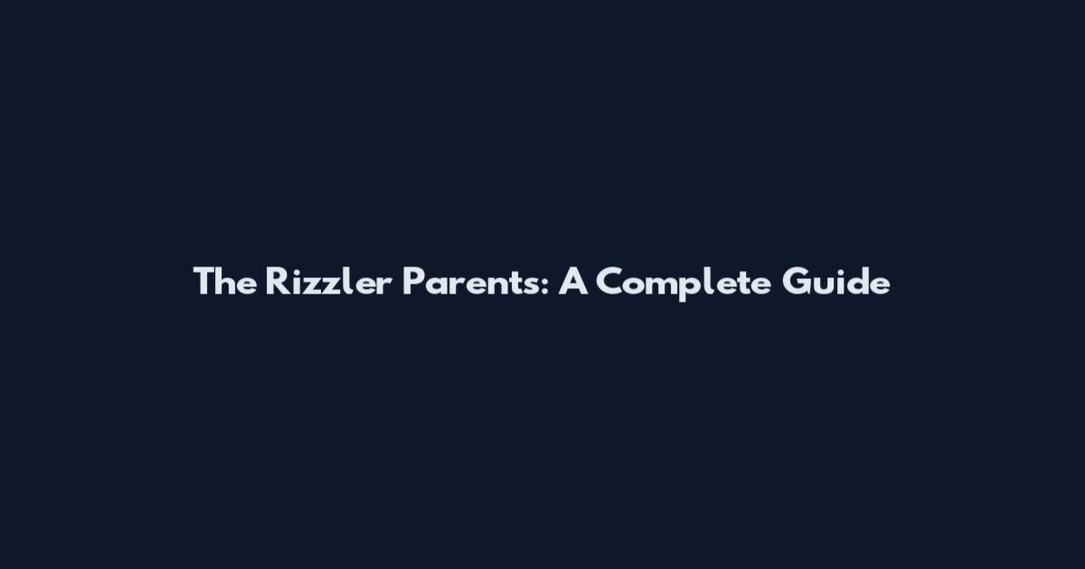 The Rizzler Parents: A Complete Guide