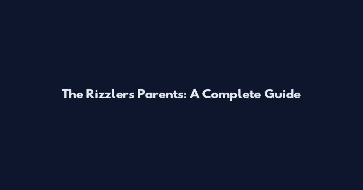 The Rizzlers Parents: A Complete Guide