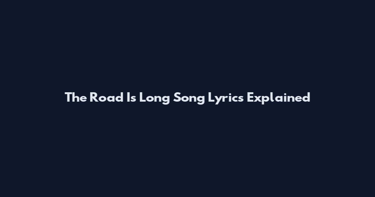 The Road Is Long Song Lyrics Explained