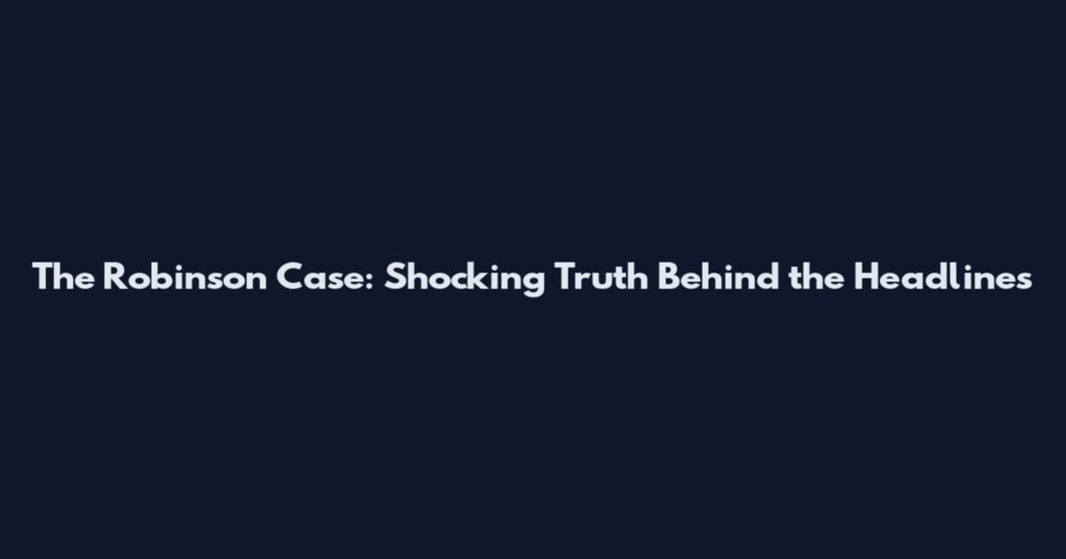 The Robinson Case: Shocking Truth Behind the Headlines