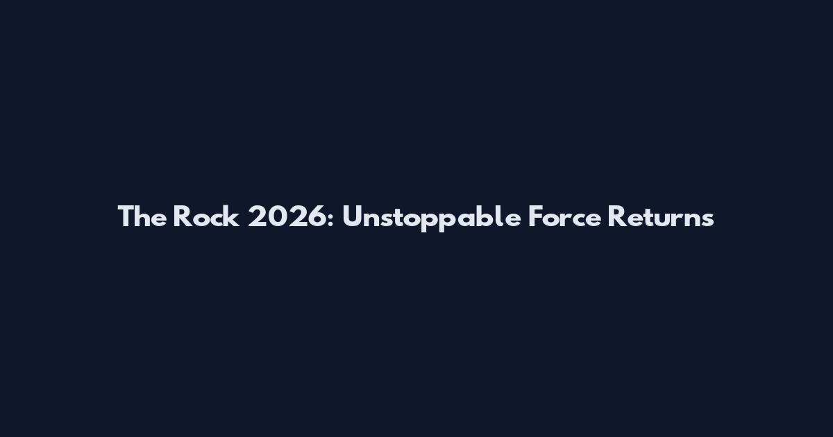 The Rock 2026: Unstoppable Force Returns
