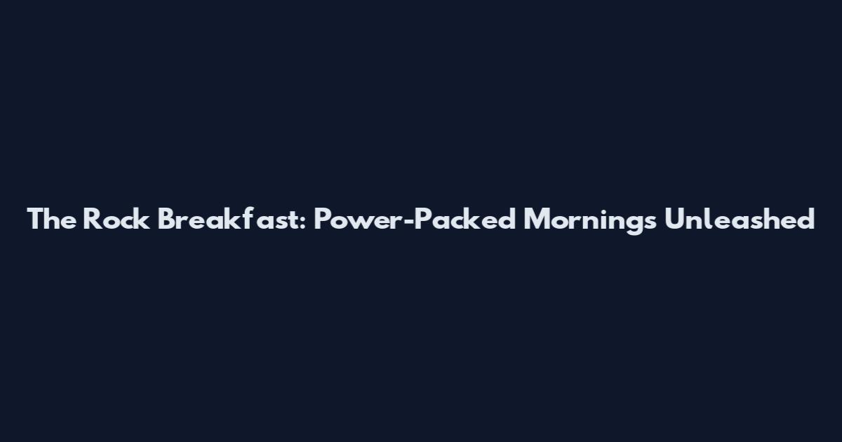The Rock Breakfast: Power-Packed Mornings Unleashed