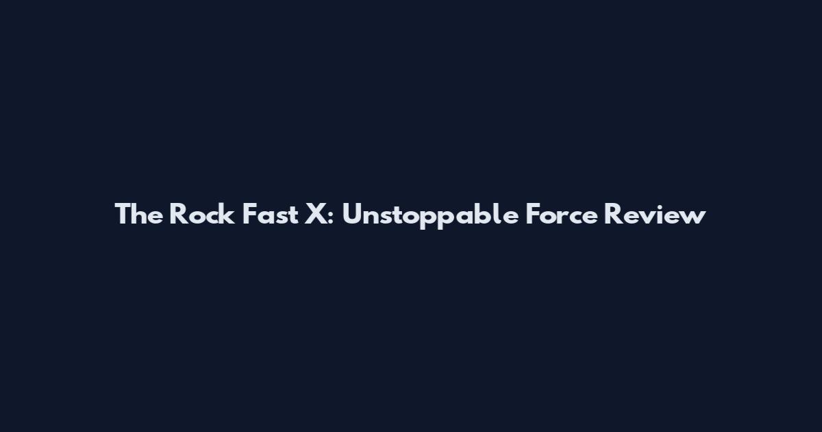 The Rock Fast X: Unstoppable Force Review